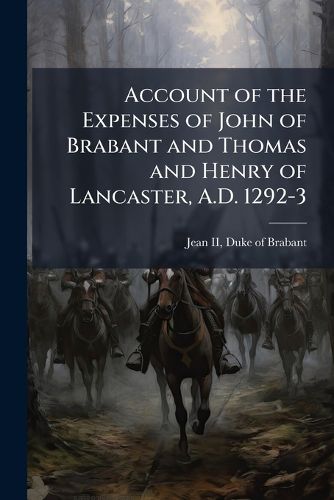 Cover image for Account of the Expenses of John of Brabant and Thomas and Henry of Lancaster, A.D. 1292-3