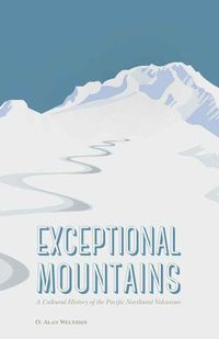 Cover image for Exceptional Mountains: A Cultural History of the Pacific Northwest Volcanoes