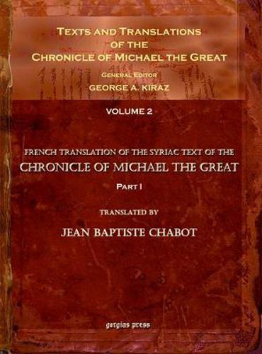 Texts and Translations of the Chronicle of Michael the Great (vol 2): Syriac Original, Arabic Garshuni Version, and Armenian Epitome with Translations into French