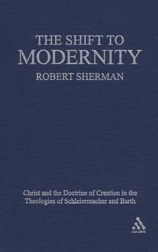 Cover image for The Shift to Modernity: Christ and the Doctrine of Creation in the Theologies of Schleiermacher and Barth