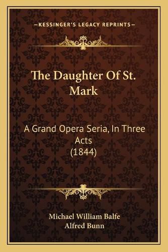 The Daughter of St. Mark: A Grand Opera Seria, in Three Acts (1844)