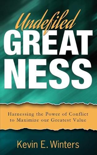 Cover image for Undefiled Greatness: Harnessing the Power of Conflict to Maximize our Greatest Value