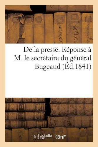 de la Presse. Reponse A M. Le Secretaire Du General Bugeaud