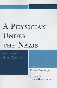 Cover image for A Physician Under the Nazis: Memoirs of Henry Glenwick