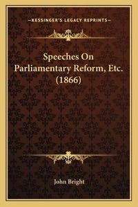 Cover image for Speeches on Parliamentary Reform, Etc. (1866)