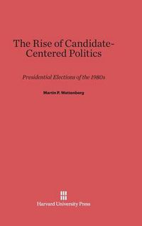 Cover image for The Rise of Candidate-Centered Politics