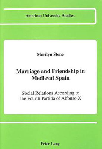 Cover image for Marriage and Friendship in Medieval Spain: Social Relations According to the Fourth Partida of Alfonso X