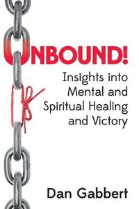 Cover image for Unbound!: Insights into Mental and Spiritual Healing and Victory