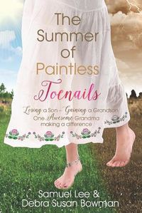 Cover image for The Summer of Paintless Toenails: Losing a Son--Gaining a Grandson: One Awesome Grandma Making a Difference