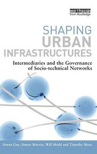 Cover image for Shaping Urban Infrastructures: Intermediaries and the Governance of Socio-Technical Networks