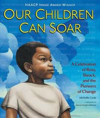 Cover image for Our Children Can Soar: A Celebration of Rosa, Barack, and the Pioneers of Change