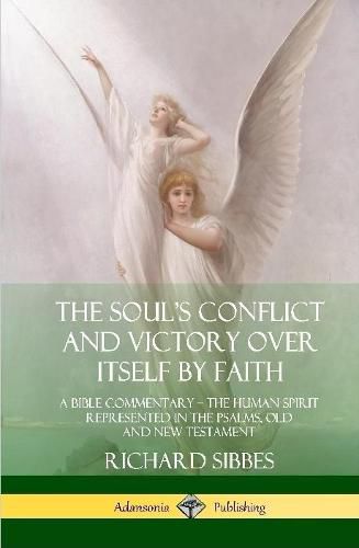 Cover image for The Soul's Conflict and Victory Over Itself by Faith: A Bible Commentary; the Human Spirit Represented in the Psalms, Old and New Testament (Hardcover)