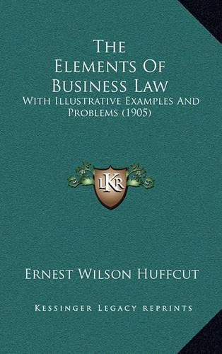 Cover image for The Elements of Business Law: With Illustrative Examples and Problems (1905)