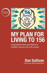 Cover image for My Plan For Living To 156: Imaginatively extend your lifetime to transform how you live in the present