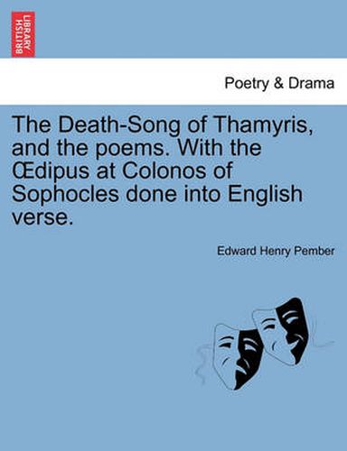 The Death-Song of Thamyris, and the Poems. with the Dipus at Colonos of Sophocles Done Into English Verse.