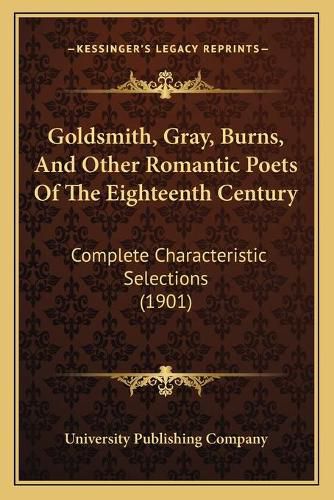 Cover image for Goldsmith, Gray, Burns, and Other Romantic Poets of the Eighteenth Century: Complete Characteristic Selections (1901)