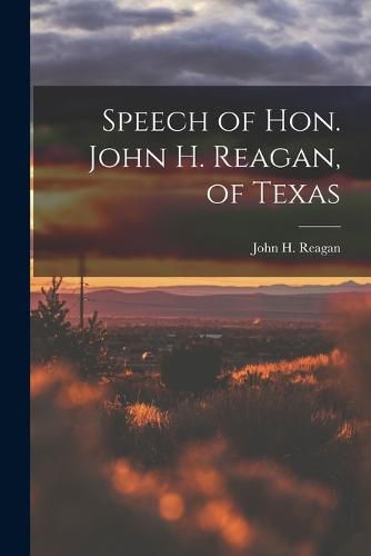 Speech of Hon. John H. Reagan, of Texas