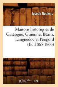 Cover image for Maisons Historiques de Gascogne, Guienne, Bearn, Languedoc Et Perigord (Ed.1865-1866)