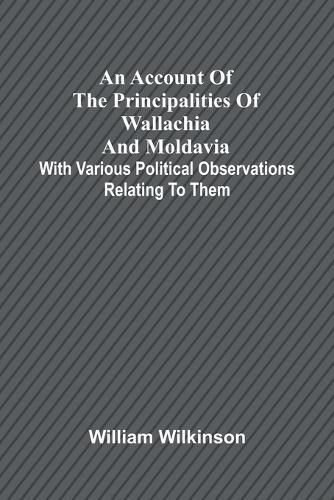 Cover image for An account of the principalities of Wallachia and Moldavia; with various political observations relating to them