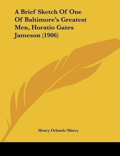 Cover image for A Brief Sketch of One of Baltimore's Greatest Men, Horatio Gates Jameson (1906)