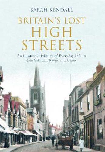 Cover image for Britain's Lost High Streets: An Illustrated History of Everyday Life in Our Villages, Towns and Cities