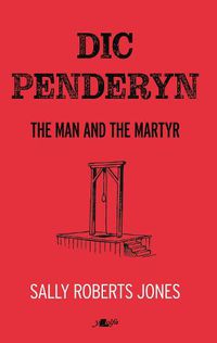 Cover image for Dic Penderyn: The Man and the Martyr