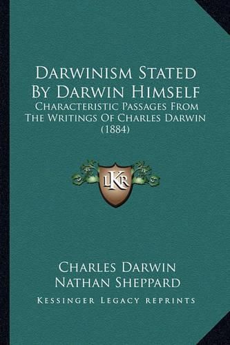 Darwinism Stated by Darwin Himself: Characteristic Passages from the Writings of Charles Darwin (1884)