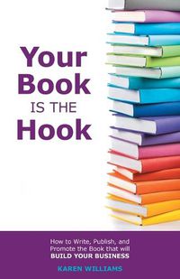 Cover image for Your Book is the Hook: How to Write, Publish, and Promote the Book that will Build your Business