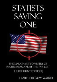 Cover image for Statists Saving One: The Malignant Sophistry of Rights Removal by the Far Left [Large Print Edition]