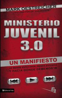 Cover image for Ministerio Juvenil 3.0: Un Manifiesto de Donde Estuvimos, Donde Estamos y Hacia Donde Debemos IR = Youth Ministry 3.0