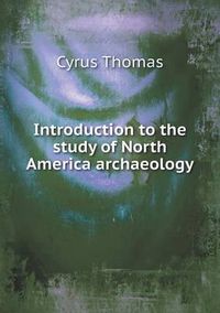 Cover image for Introduction to the study of North America archaeology