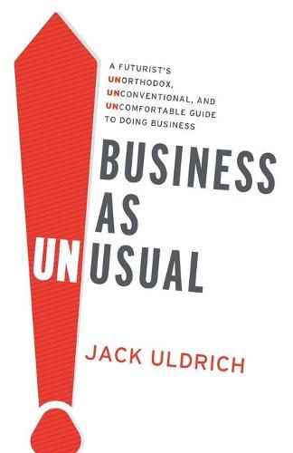 Cover image for Business As Unusual: A Futurist's Unorthodox, Unconventional, and Uncomfortable Guide to Doing Business