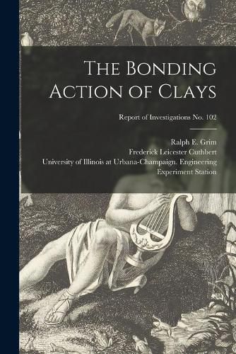 Cover image for The Bonding Action of Clays; Report of Investigations No. 102