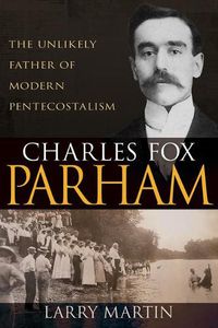 Cover image for Charles Fox Parham: The Unlikely Father of Modern Pentecostalism
