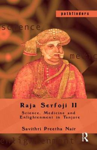 Cover image for Raja Serfoji II: Science, Medicine and Enlightenment in Tanjore