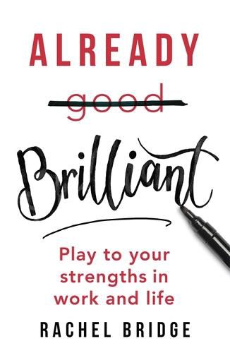 Already Brilliant: Play to Your Strengths in Work and Life