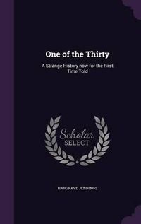 Cover image for One of the Thirty: A Strange History Now for the First Time Told