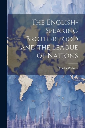 Cover image for The English-Speaking Brotherhood and the League of Nations