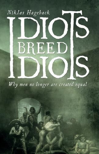 Cover image for Idiots breed Idiots: Why men no longer are created equal