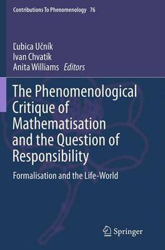 Cover image for The Phenomenological Critique of Mathematisation and the Question of Responsibility: Formalisation and the Life-World