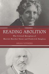Cover image for Reading Abolition: The Critical Reception of Harriet Beecher Stowe and Frederick Douglass