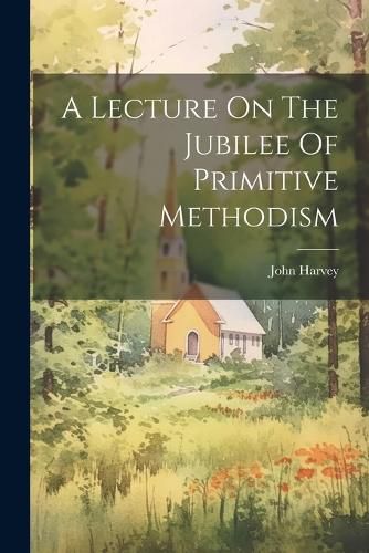 Cover image for A Lecture On The Jubilee Of Primitive Methodism