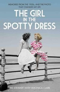 Cover image for The Girl in the Spotty Dress: Memories from the 1950s, and the Photo That Changed My Life