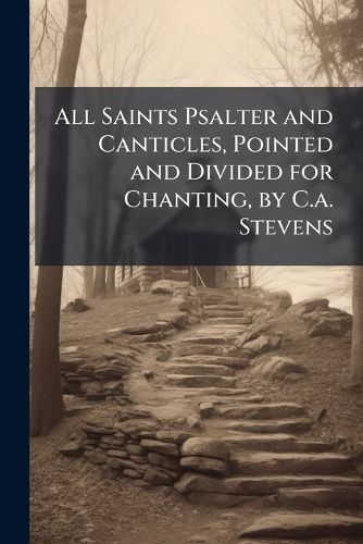 Cover image for All Saints Psalter and Canticles, Pointed and Divided for Chanting, by C.a. Stevens