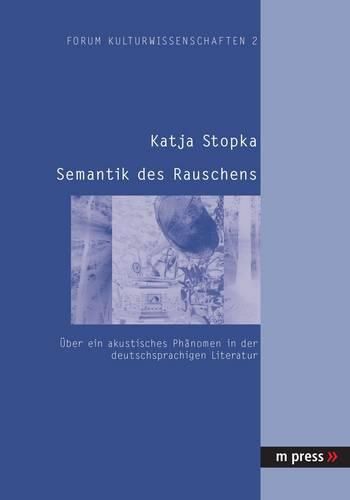 Cover image for Semantik Des Rauschens: Ueber Ein Akustisches Phaenomen in Der Deutschsprachigen Literatur