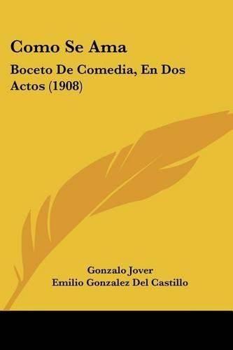 Cover image for Como Se AMA: Boceto de Comedia, En DOS Actos (1908)