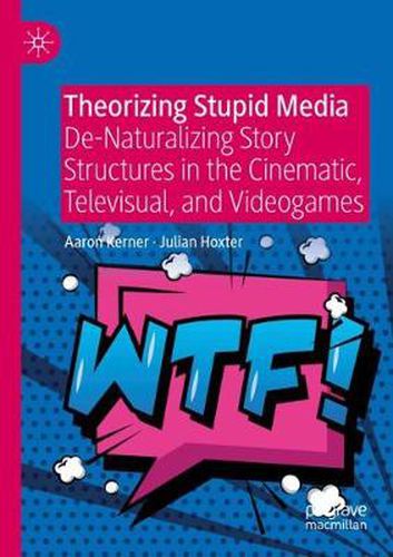 Cover image for Theorizing Stupid Media: De-Naturalizing Story Structures in the Cinematic, Televisual, and Videogames