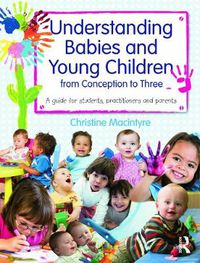 Cover image for Understanding Babies and Young Children from Conception to Three: A guide for students, practitioners and parents