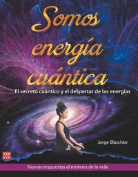 Cover image for Somos Energia Cuantica: El Secreto Cuantico Y El Despertar de Las Energias