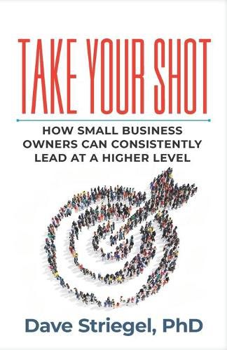 Cover image for Take Your Shot: How Small Business Owners Can Consistently Lead at a Higher Level